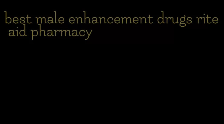 best male enhancement drugs rite aid pharmacy