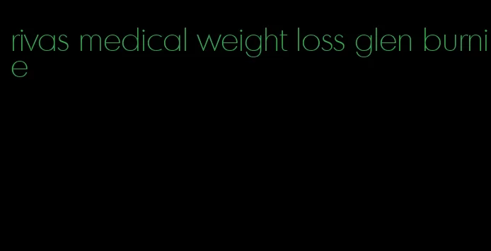 rivas medical weight loss glen burnie