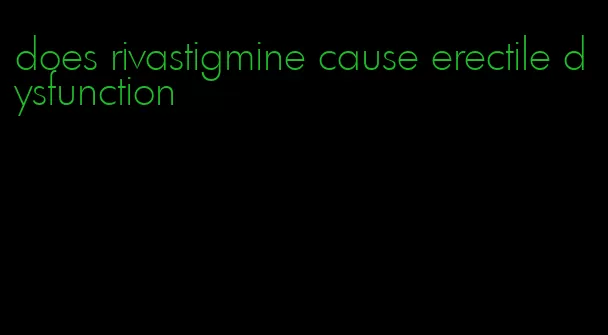 does rivastigmine cause erectile dysfunction