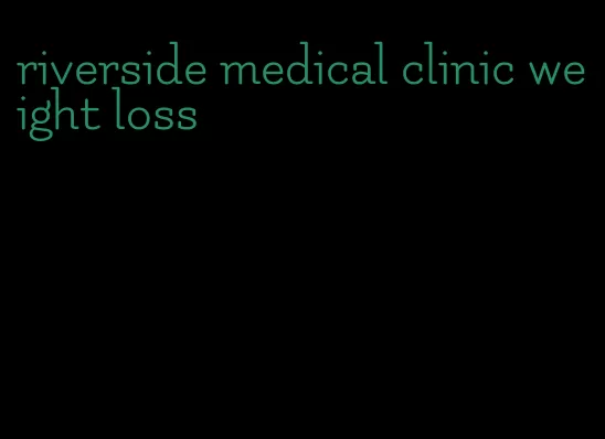 riverside medical clinic weight loss