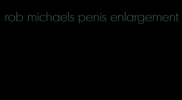 rob michaels penis enlargement