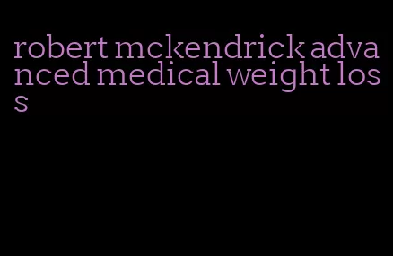 robert mckendrick advanced medical weight loss