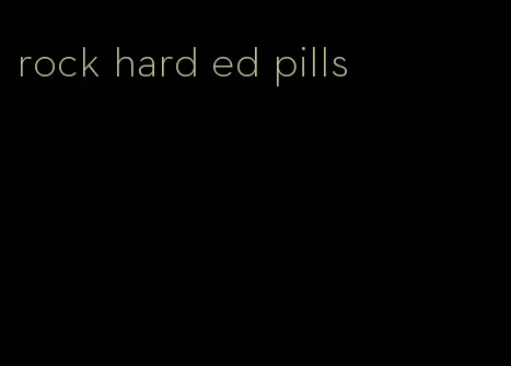 rock hard ed pills