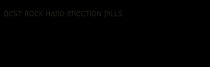 best rock hard erection pills