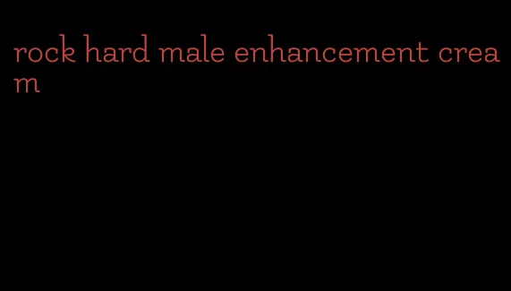 rock hard male enhancement cream