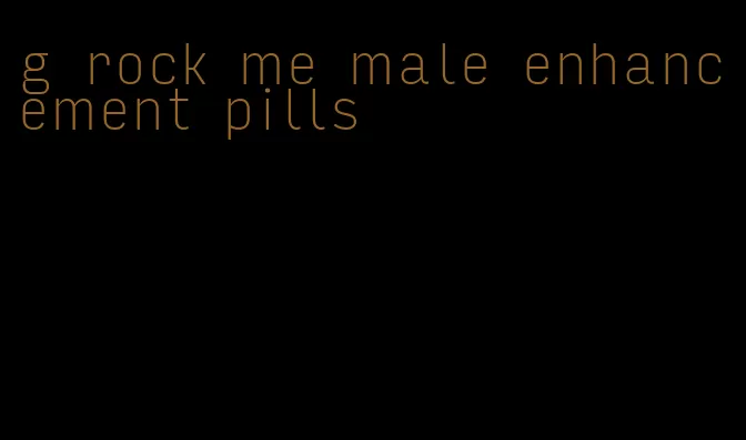 g rock me male enhancement pills