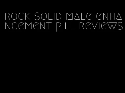 rock solid male enhancement pill reviews