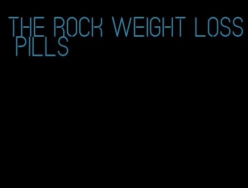 the rock weight loss pills