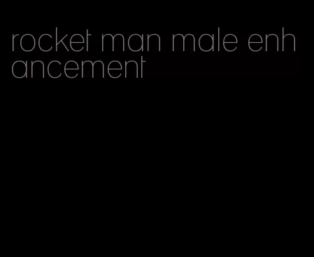 rocket man male enhancement