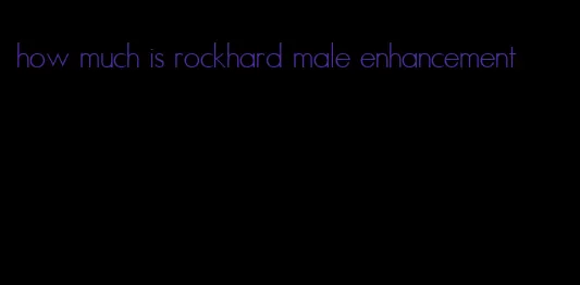 how much is rockhard male enhancement