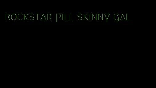 rockstar pill skinny gal