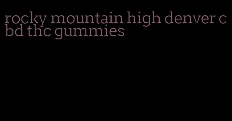 rocky mountain high denver cbd thc gummies