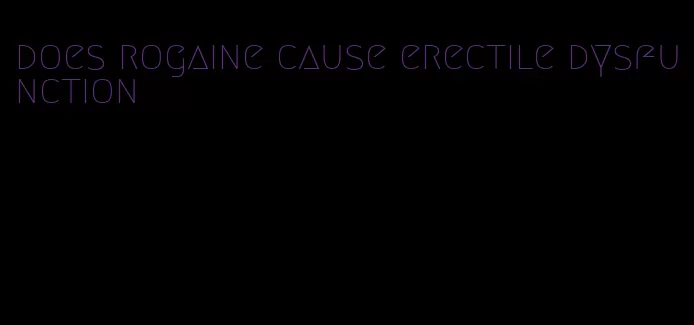 does rogaine cause erectile dysfunction