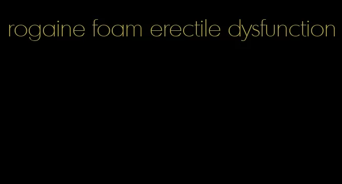 rogaine foam erectile dysfunction