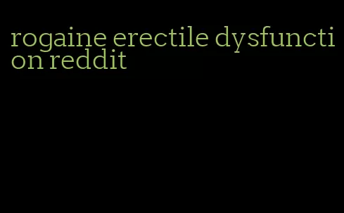 rogaine erectile dysfunction reddit