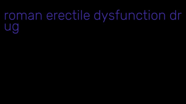 roman erectile dysfunction drug