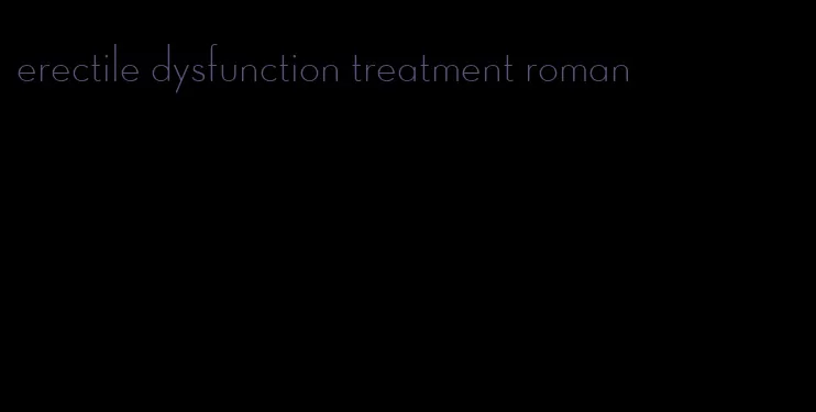 erectile dysfunction treatment roman