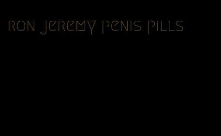 ron jeremy penis pills