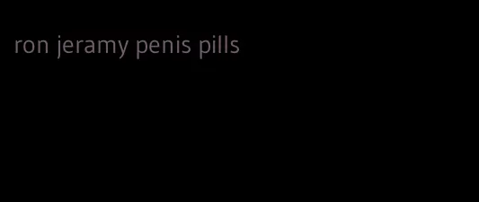 ron jeramy penis pills