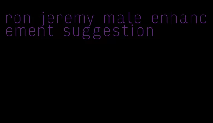 ron jeremy male enhancement suggestion