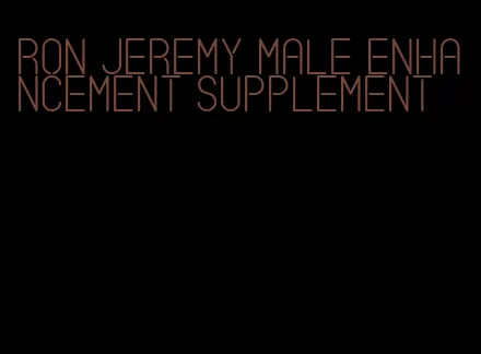 ron jeremy male enhancement supplement