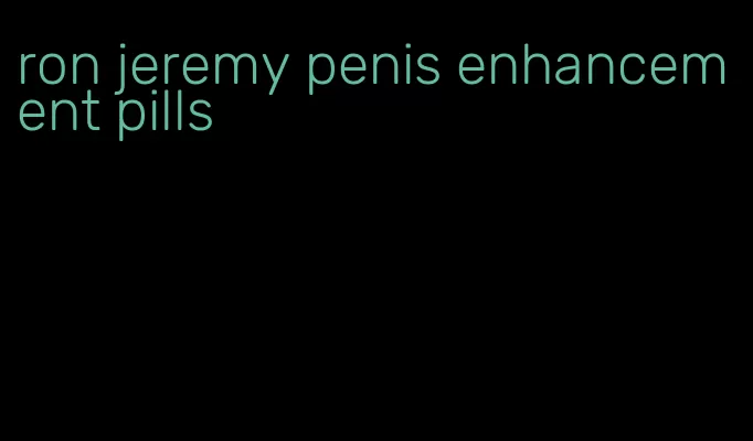 ron jeremy penis enhancement pills