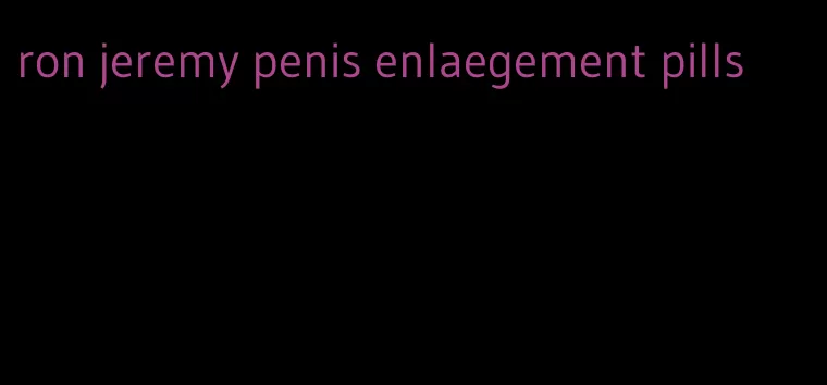 ron jeremy penis enlaegement pills