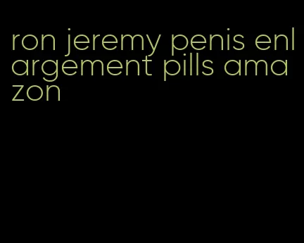 ron jeremy penis enlargement pills amazon