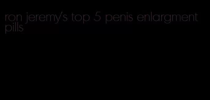 ron jeremy's top 5 penis enlargment pills