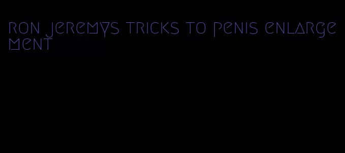 ron jeremys tricks to penis enlargement