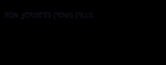 ron jermeys penis pills