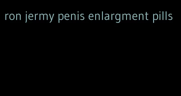 ron jermy penis enlargment pills