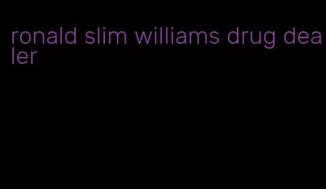 ronald slim williams drug dealer