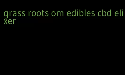 grass roots om edibles cbd elixer