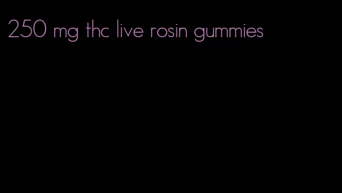 250 mg thc live rosin gummies