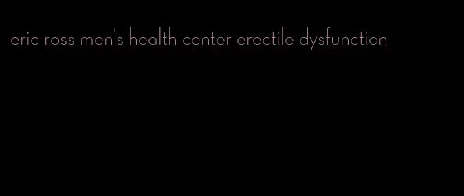 eric ross men's health center erectile dysfunction