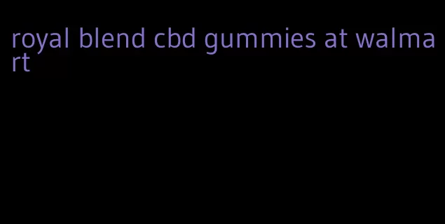 royal blend cbd gummies at walmart