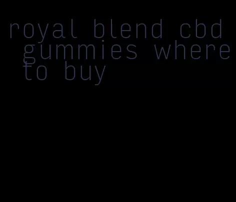 royal blend cbd gummies where to buy