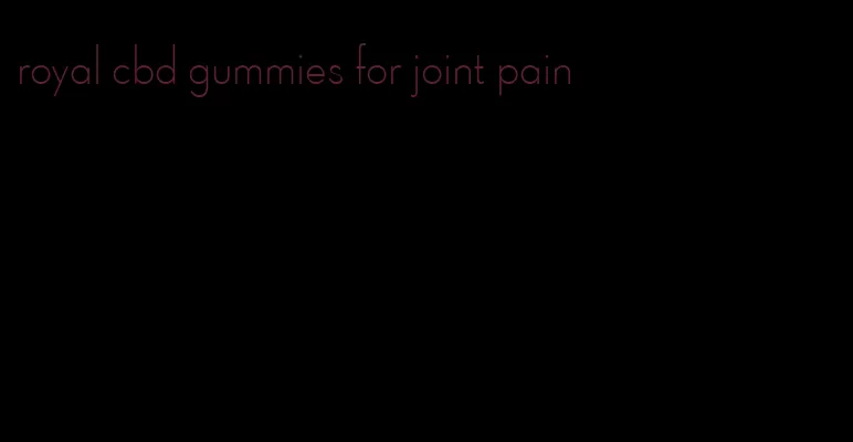 royal cbd gummies for joint pain