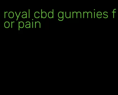 royal cbd gummies for pain