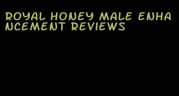 royal honey male enhancement reviews