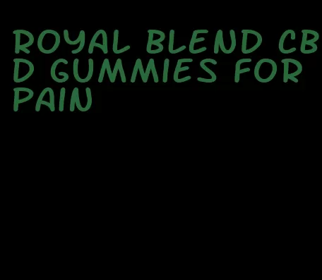 royal blend cbd gummies for pain