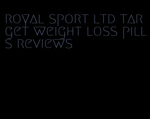 royal sport ltd target weight loss pills reviews