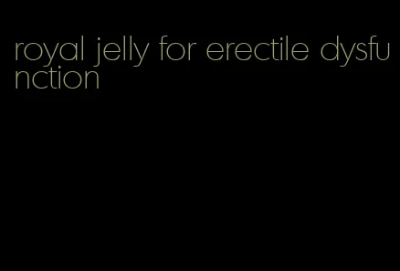 royal jelly for erectile dysfunction