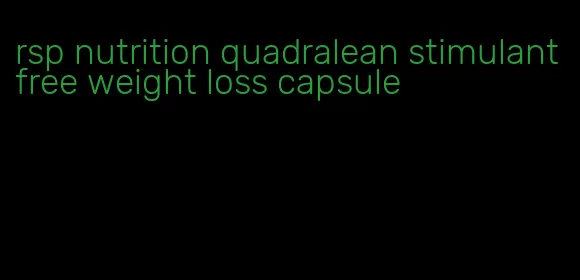 rsp nutrition quadralean stimulant free weight loss capsule