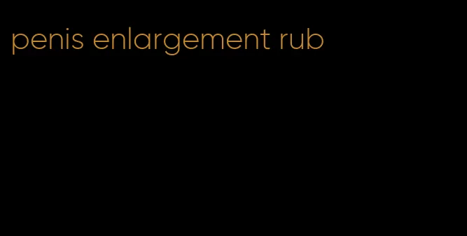 penis enlargement rub