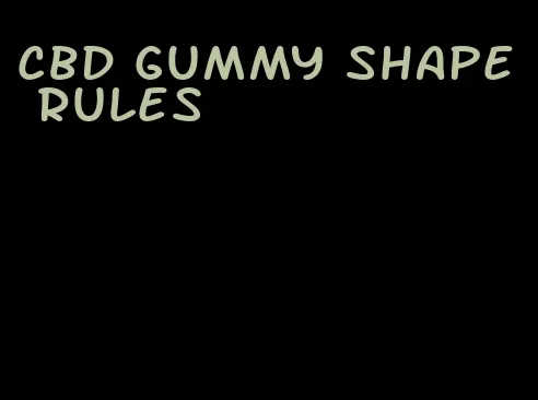 cbd gummy shape rules