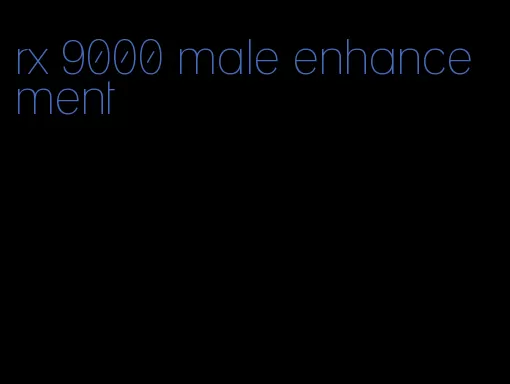 rx 9000 male enhancement