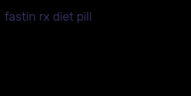 fastin rx diet pill