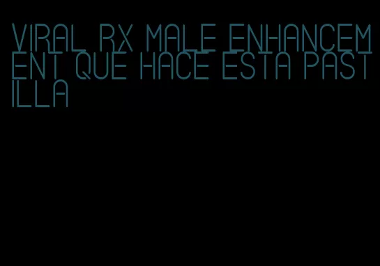 viral rx male enhancement que hace esta pastilla